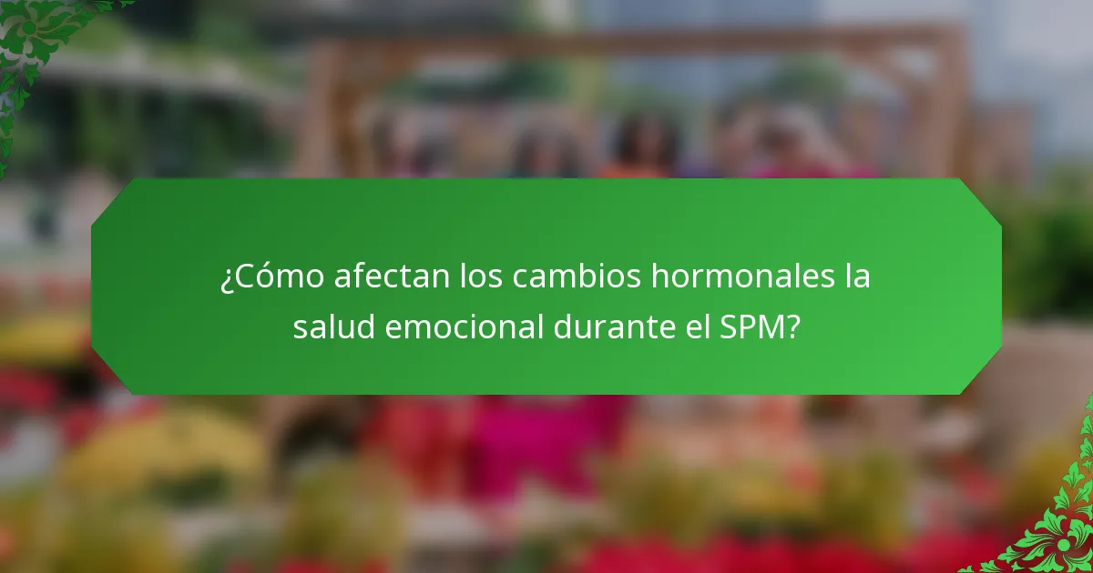 ¿Cómo afectan los cambios hormonales la salud emocional durante el SPM?