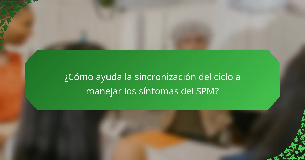 ¿Cómo ayuda la sincronización del ciclo a manejar los síntomas del SPM?