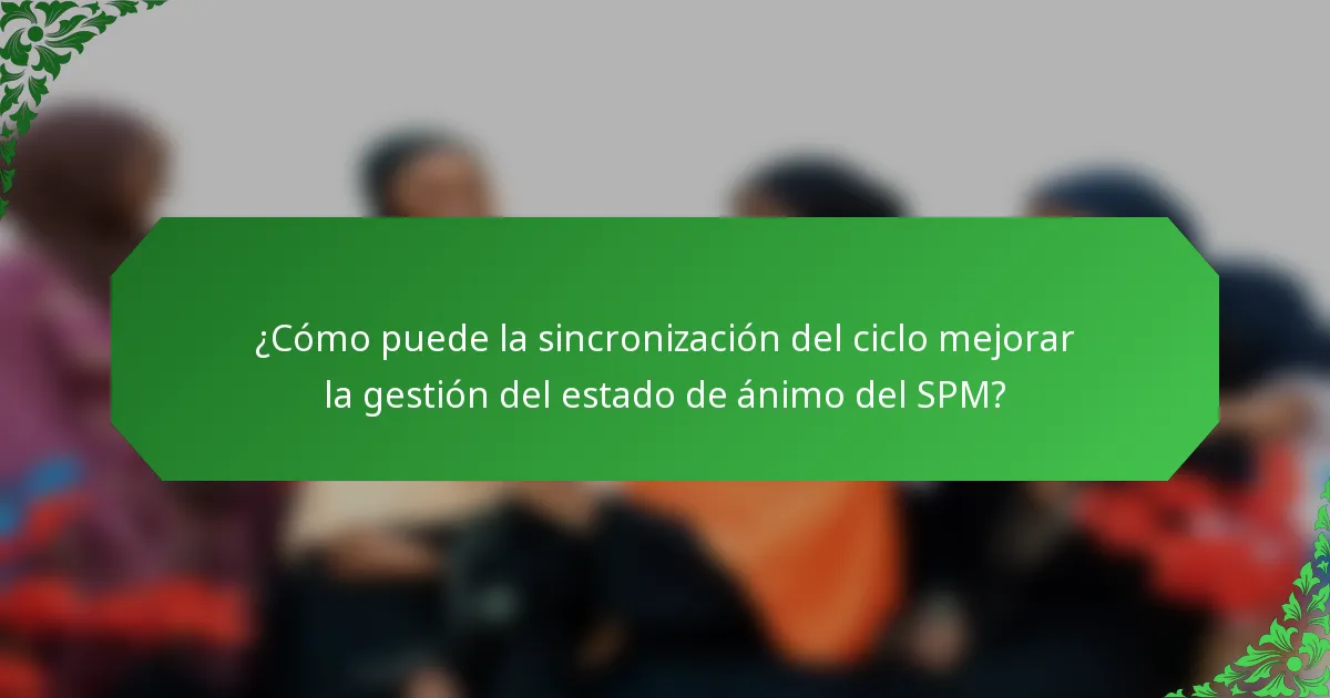 ¿Cómo puede la sincronización del ciclo mejorar la gestión del estado de ánimo del SPM?