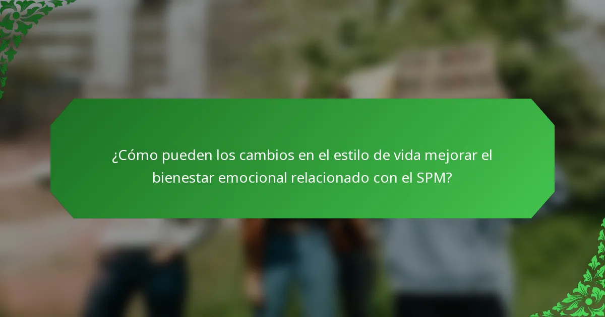 ¿Cómo pueden los cambios en el estilo de vida mejorar el bienestar emocional relacionado con el SPM?