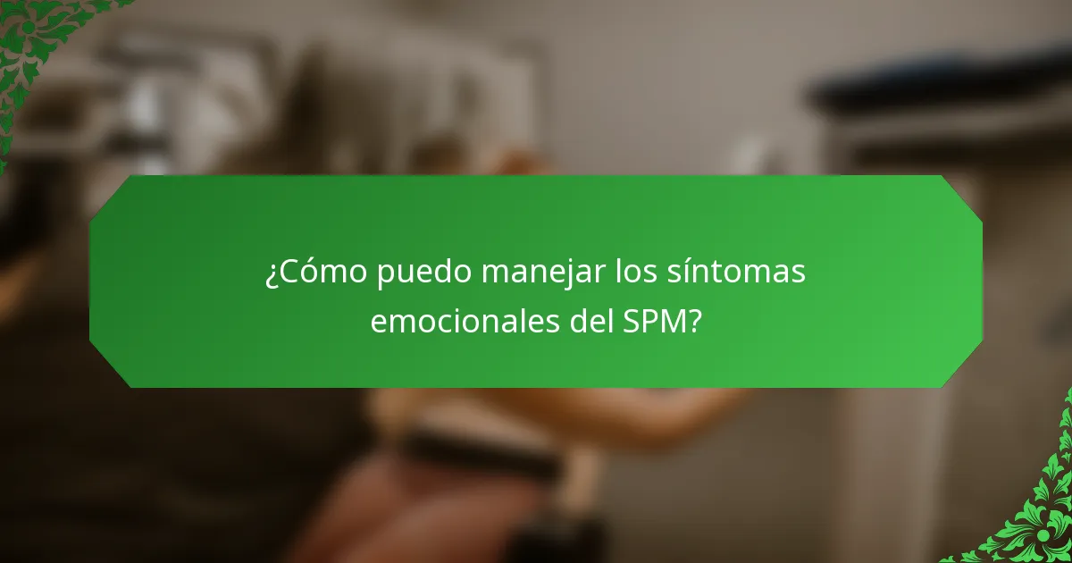 ¿Cómo puedo manejar los síntomas emocionales del SPM?