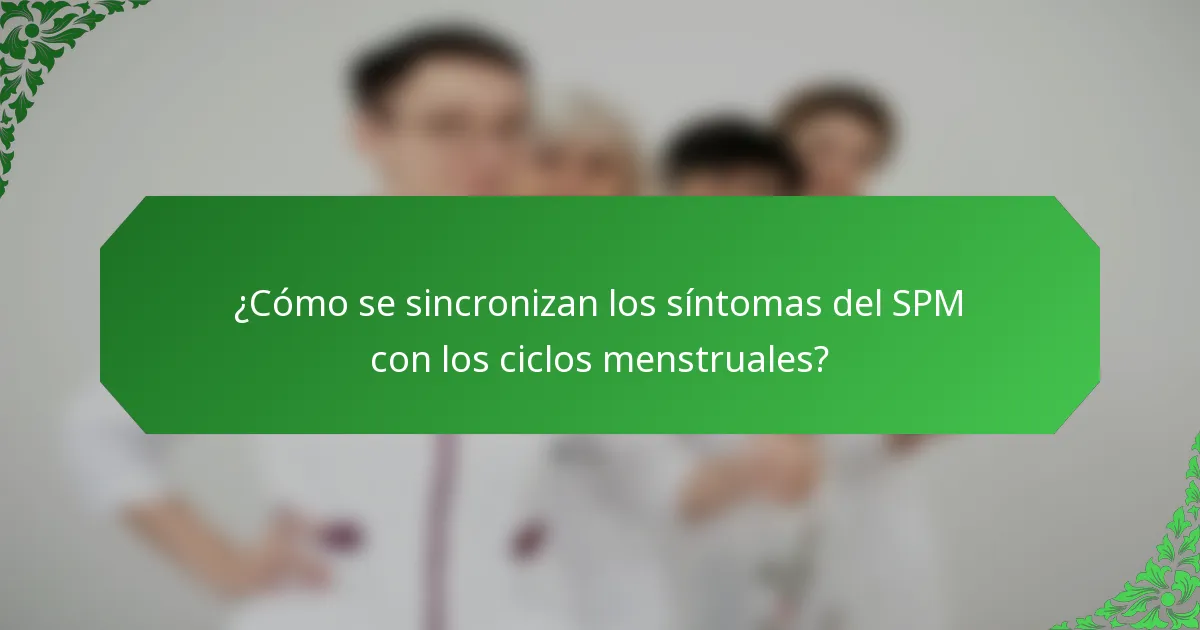 ¿Cómo se sincronizan los síntomas del SPM con los ciclos menstruales?