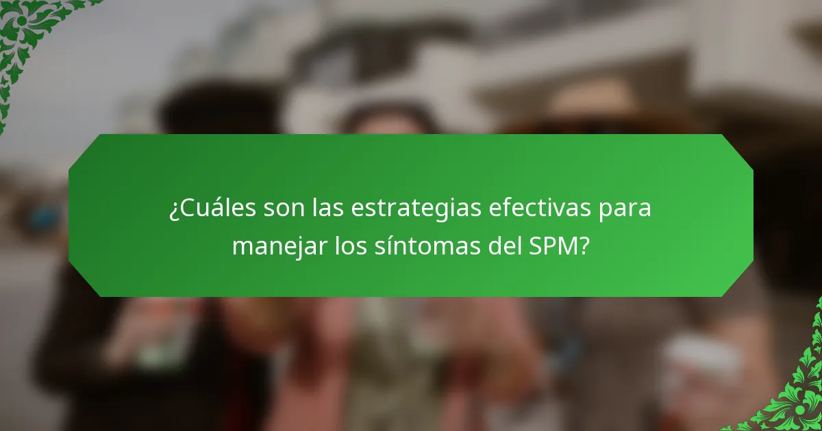 ¿Cuáles son las estrategias efectivas para manejar los síntomas del SPM?