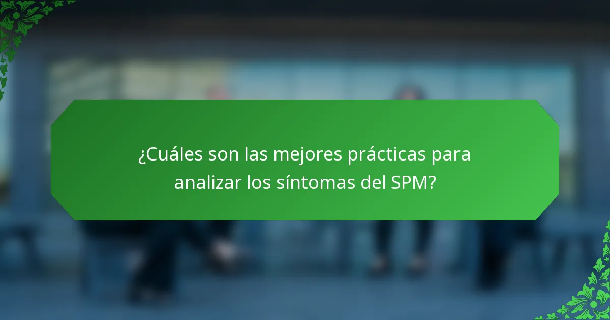 ¿Cuáles son las mejores prácticas para analizar los síntomas del SPM?