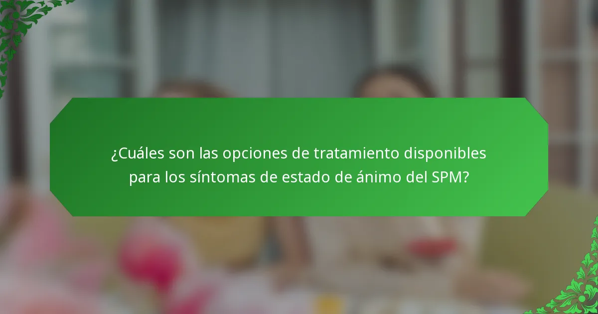 ¿Cuáles son las opciones de tratamiento disponibles para los síntomas de estado de ánimo del SPM?