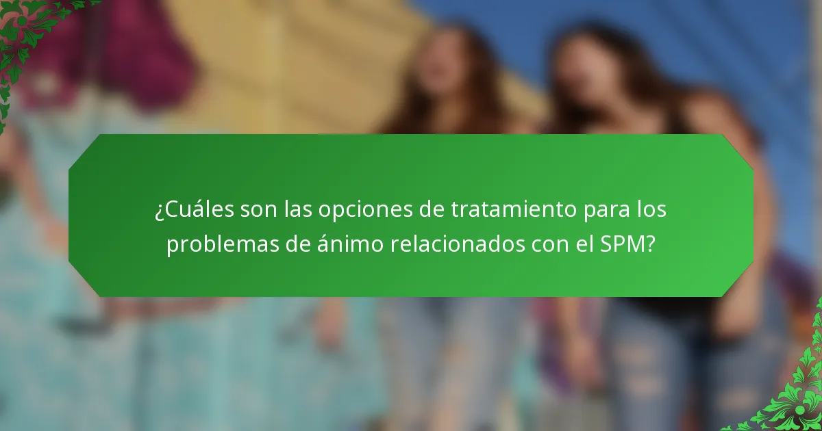 ¿Cuáles son las opciones de tratamiento para los problemas de ánimo relacionados con el SPM?