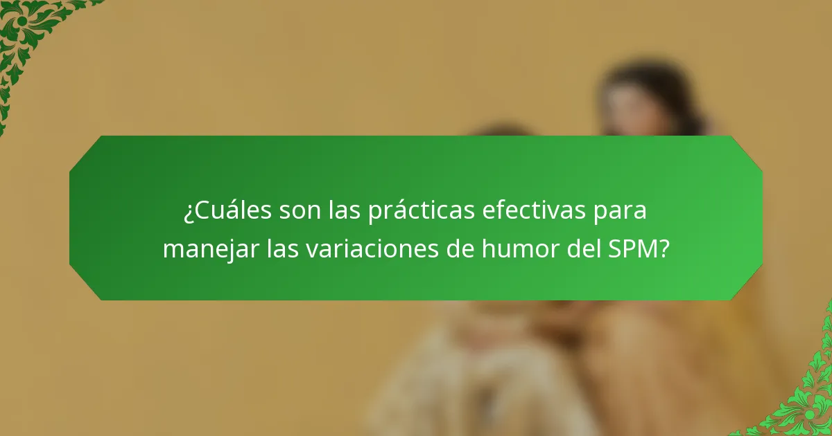 ¿Cuáles son las prácticas efectivas para manejar las variaciones de humor del SPM?
