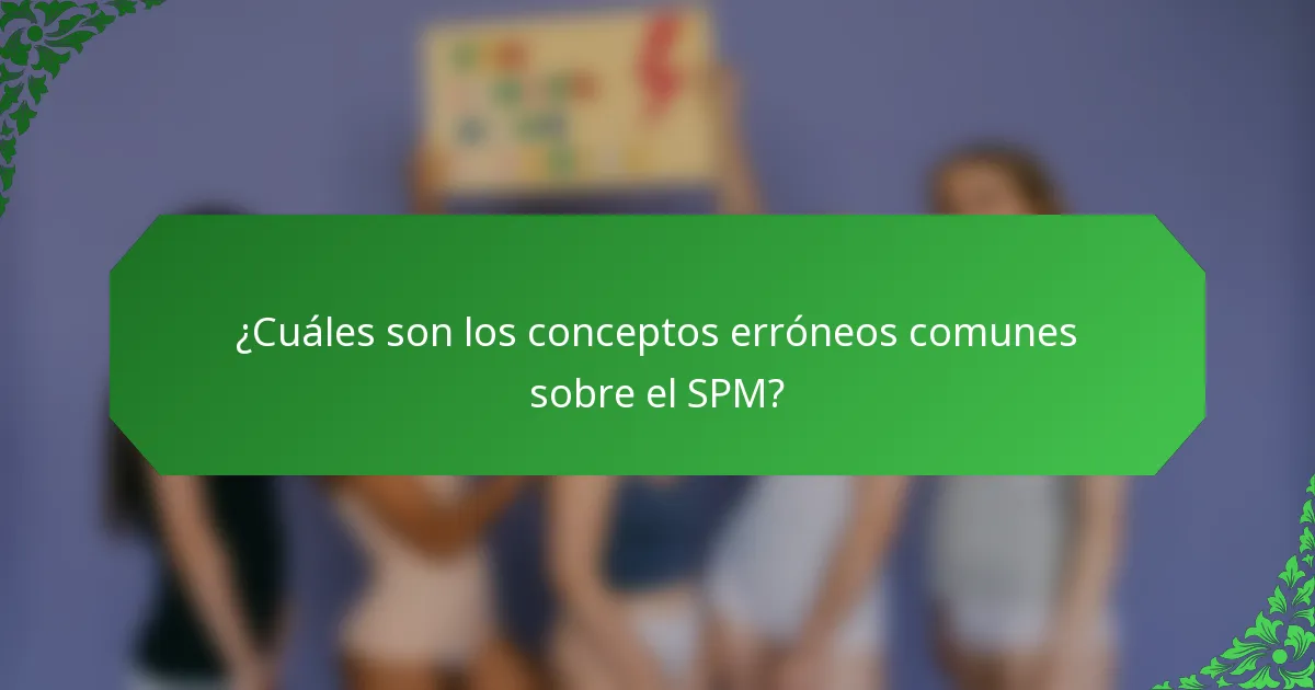 ¿Cuáles son los conceptos erróneos comunes sobre el SPM?