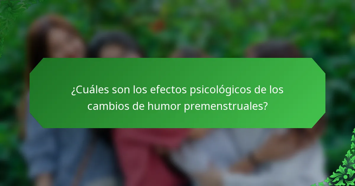 ¿Cuáles son los efectos psicológicos de los cambios de humor premenstruales?