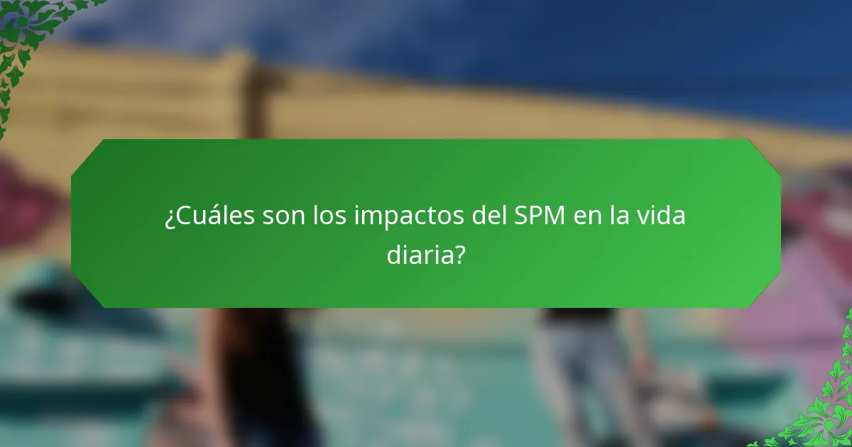 ¿Cuáles son los impactos del SPM en la vida diaria?