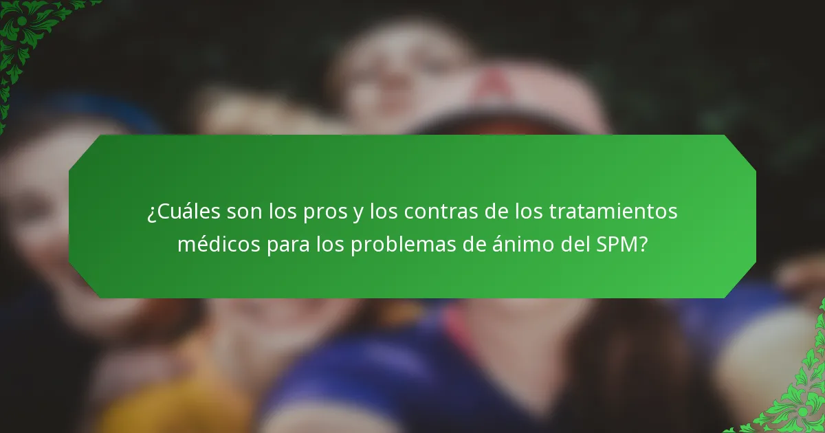 ¿Cuáles son los pros y los contras de los tratamientos médicos para los problemas de ánimo del SPM?