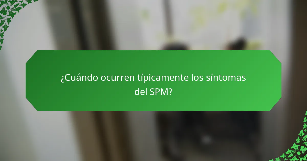¿Cuándo ocurren típicamente los síntomas del SPM?