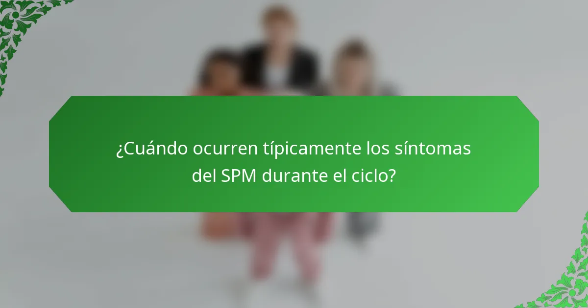 ¿Cuándo ocurren típicamente los síntomas del SPM durante el ciclo?