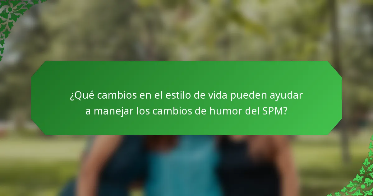 ¿Qué cambios en el estilo de vida pueden ayudar a manejar los cambios de humor del SPM?