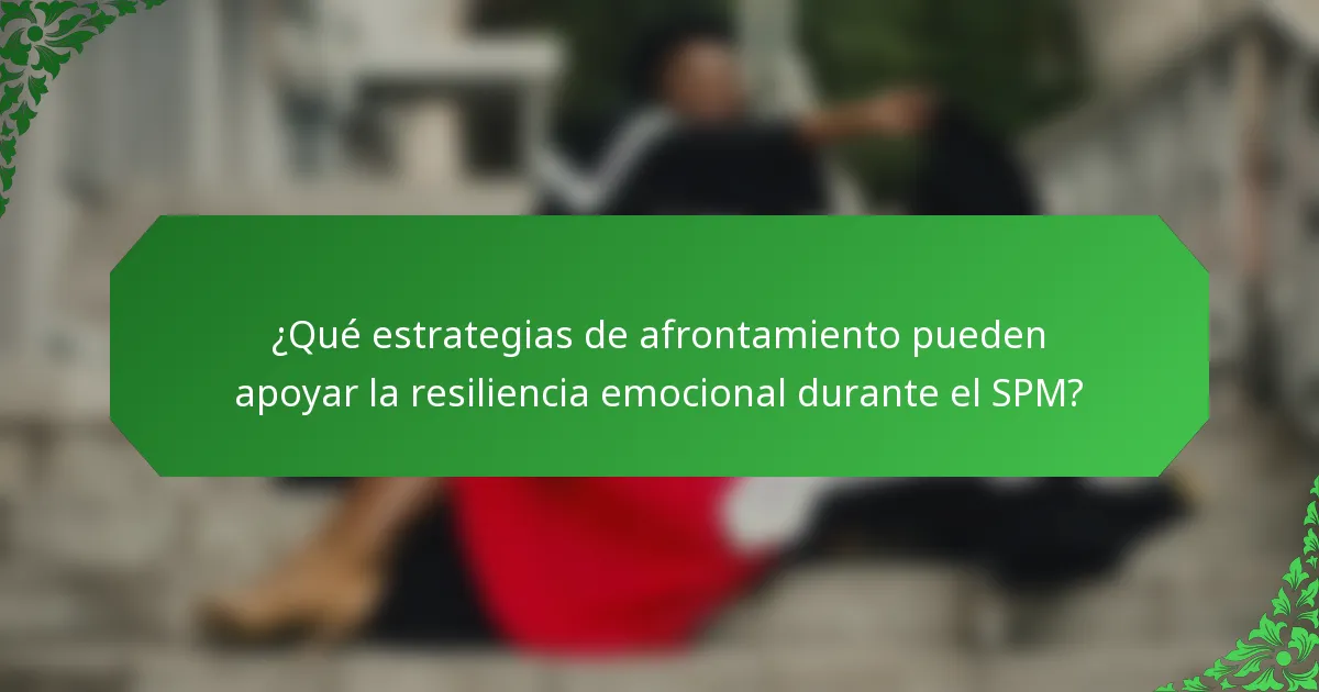 ¿Qué estrategias de afrontamiento pueden apoyar la resiliencia emocional durante el SPM?