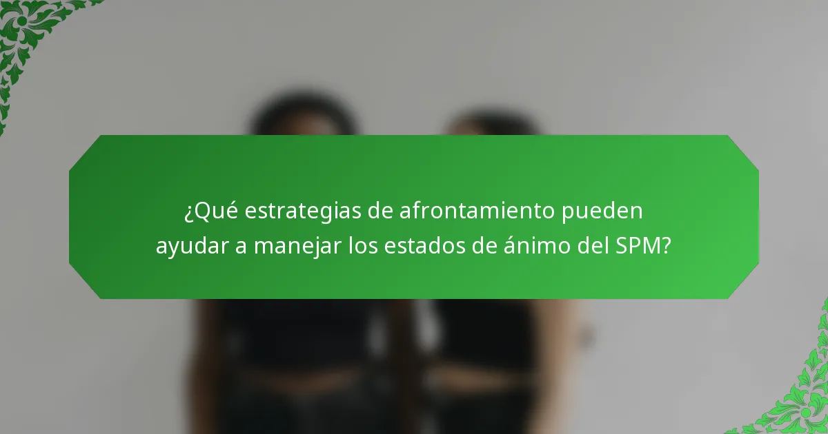 ¿Qué estrategias de afrontamiento pueden ayudar a manejar los estados de ánimo del SPM?