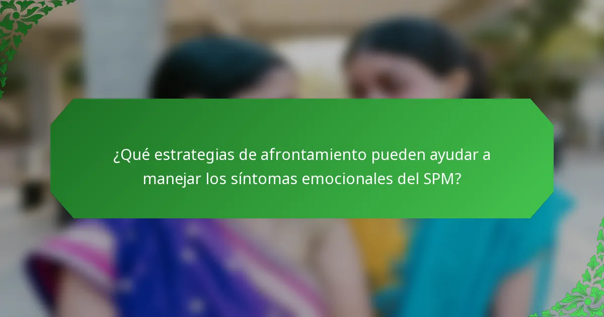 ¿Qué estrategias de afrontamiento pueden ayudar a manejar los síntomas emocionales del SPM?
