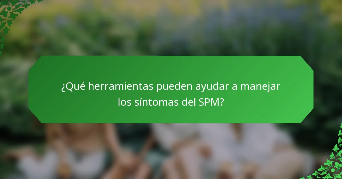 ¿Qué herramientas pueden ayudar a manejar los síntomas del SPM?