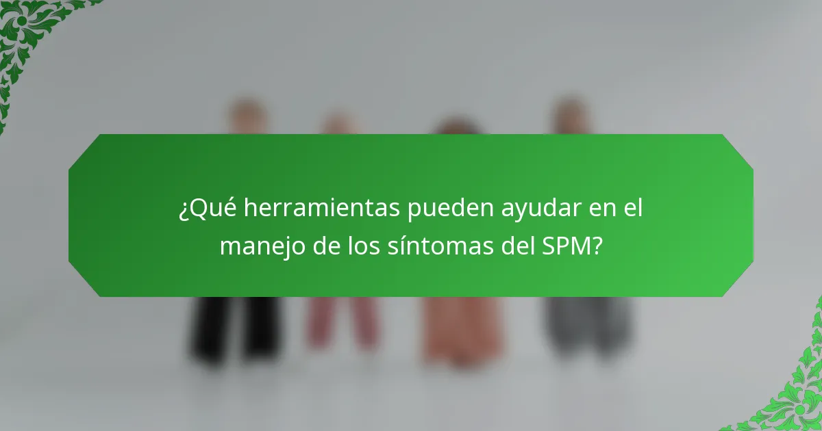 ¿Qué herramientas pueden ayudar en el manejo de los síntomas del SPM?