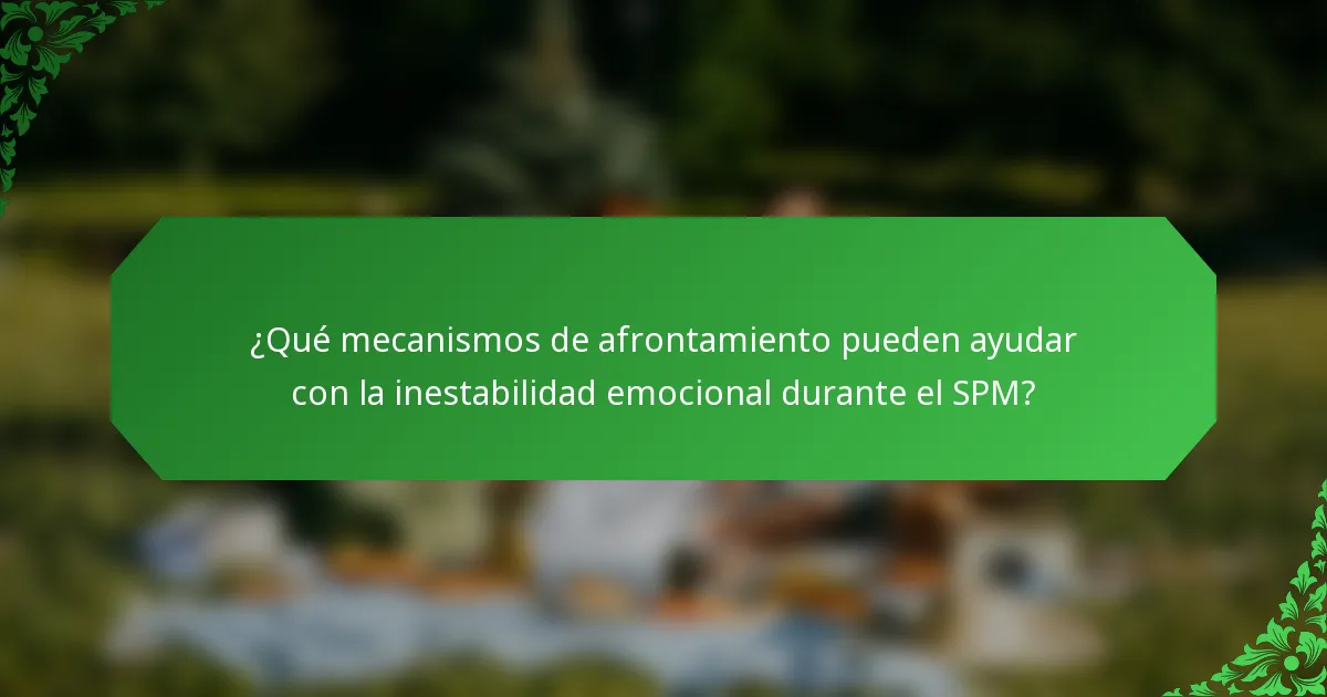 ¿Qué mecanismos de afrontamiento pueden ayudar con la inestabilidad emocional durante el SPM?