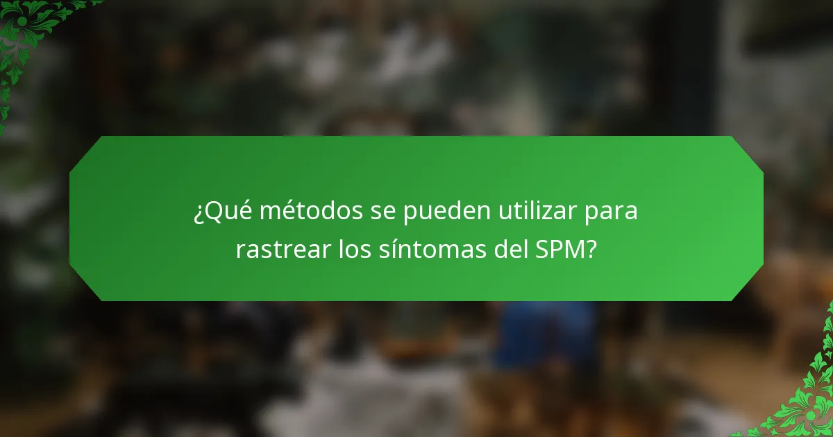 ¿Qué métodos se pueden utilizar para rastrear los síntomas del SPM?