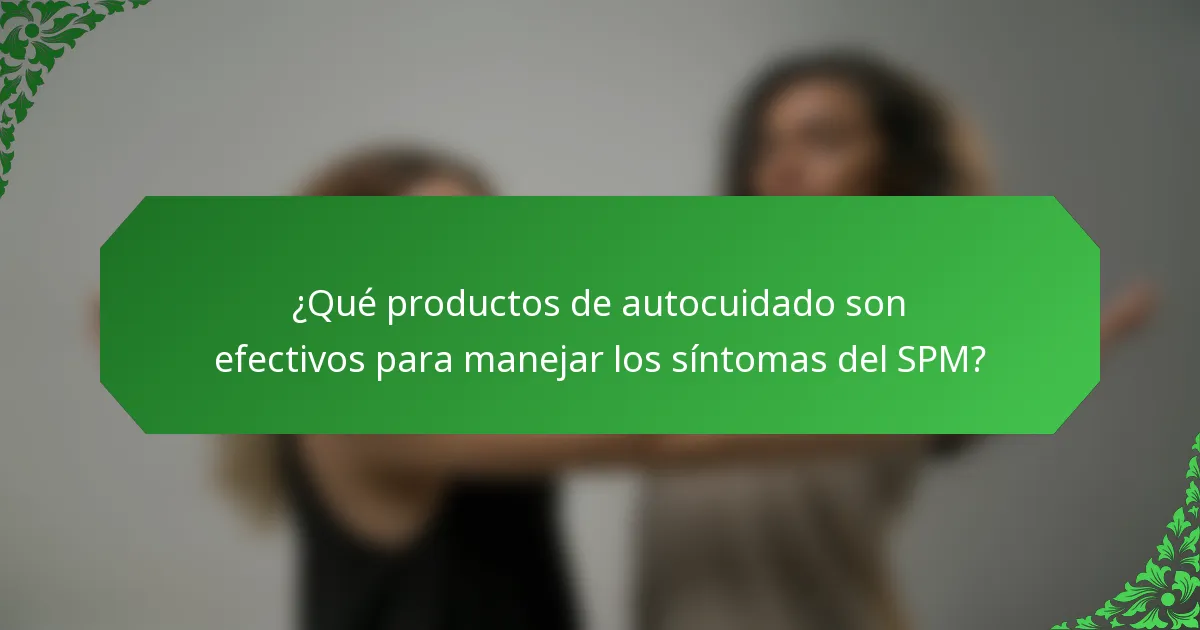 ¿Qué productos de autocuidado son efectivos para manejar los síntomas del SPM?