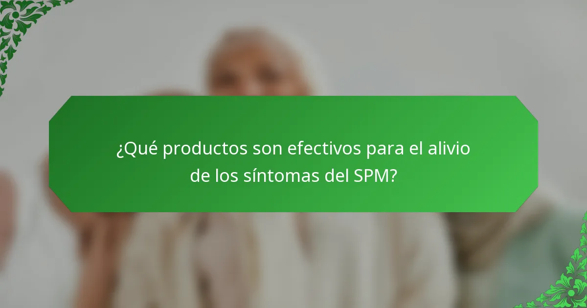 ¿Qué productos son efectivos para el alivio de los síntomas del SPM?