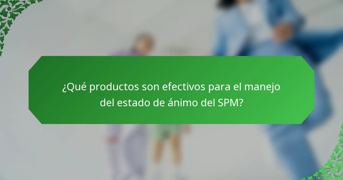 ¿Qué productos son efectivos para el manejo del estado de ánimo del SPM?