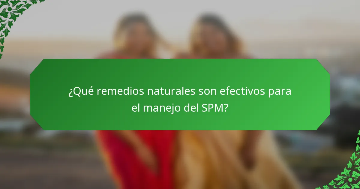 ¿Qué remedios naturales son efectivos para el manejo del SPM?