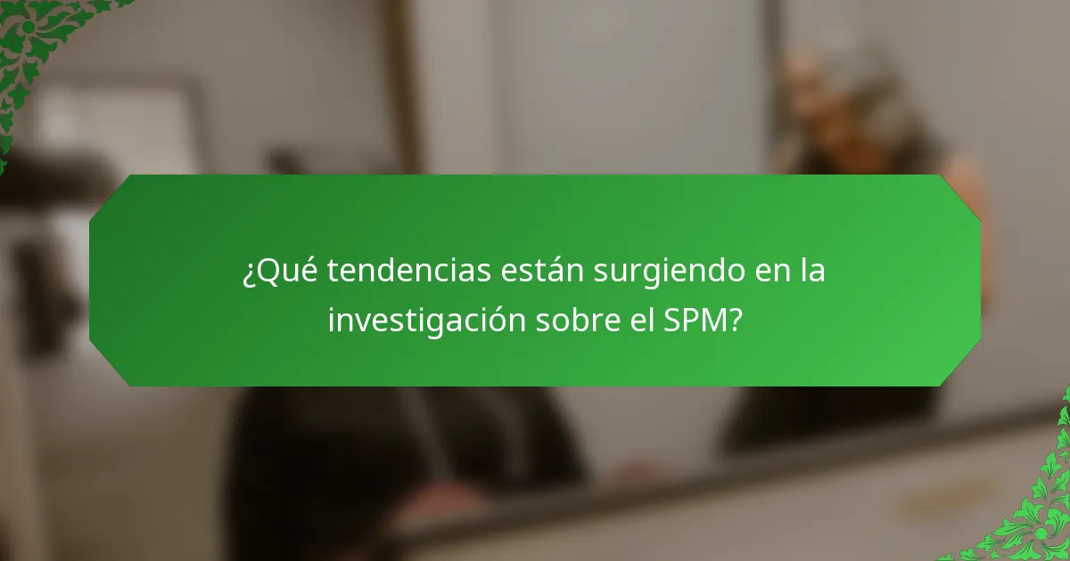 ¿Qué tendencias están surgiendo en la investigación sobre el SPM?